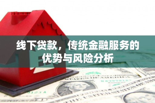 天台线下贷款，传统金融服务的优势与风险分析
