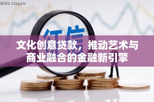天台文化创意贷款，推动艺术与商业融合的金融新引擎