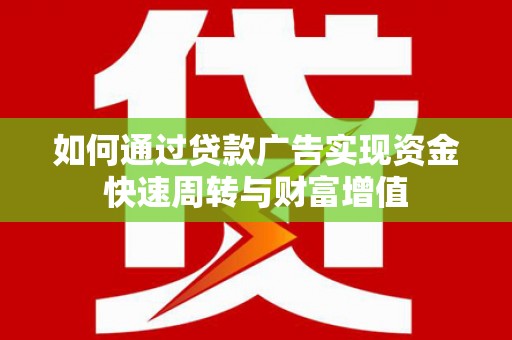 天台如何通过贷款广告实现资金快速周转与财富增值