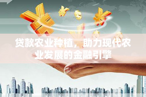 天台贷款农业种植，助力现代农业发展的金融引擎