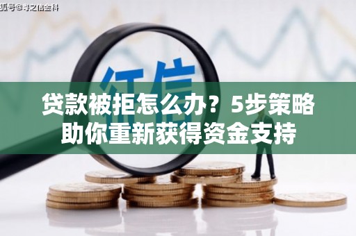天台贷款被拒怎么办？5步策略助你重新获得资金支持