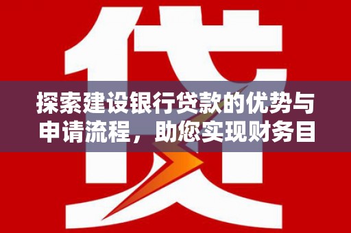 天台探索建设银行贷款的优势与申请流程，助您实现财务目标