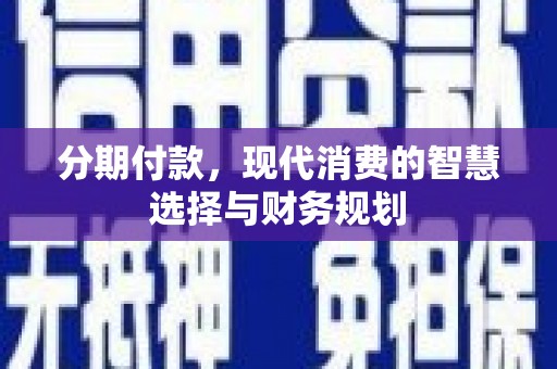 天台分期付款，现代消费的智慧选择与财务规划