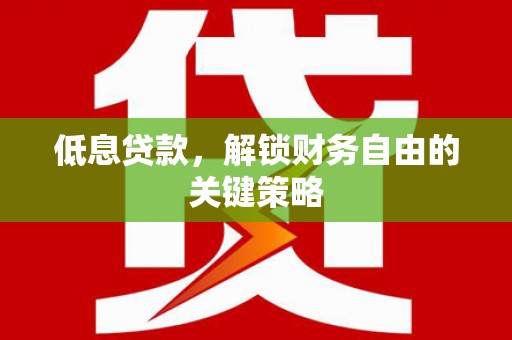 天台低息贷款，解锁财务自由的关键策略