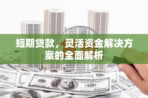 天台短期贷款，灵活资金解决方案的全面解析
