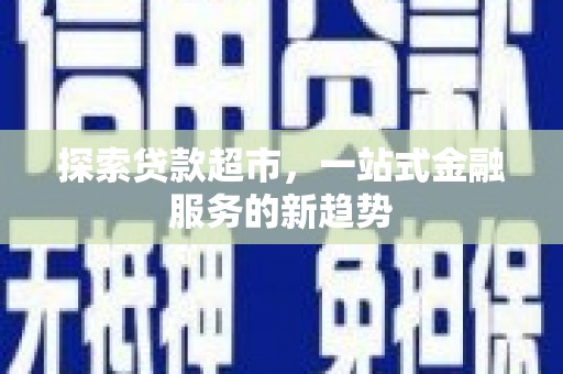 天台探索贷款超市，一站式金融服务的新趋势
