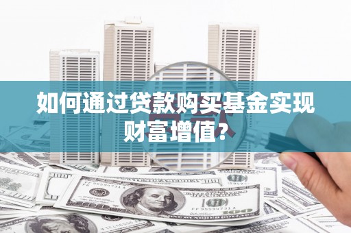 天台如何通过贷款购买基金实现财富增值？