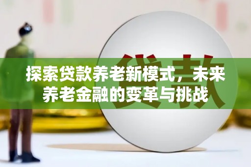 天台探索贷款养老新模式，未来养老金融的变革与挑战