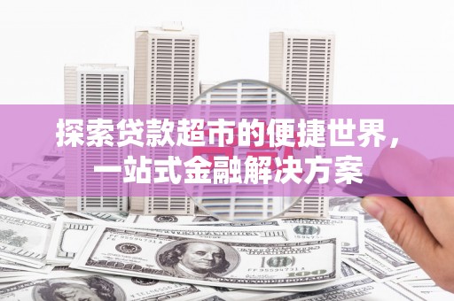 天台探索贷款超市的便捷世界，一站式金融解决方案