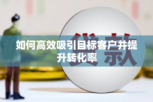 天台如何高效吸引目标客户并提升转化率