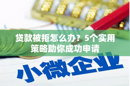 天台贷款被拒怎么办？5个实用策略助你成功申请