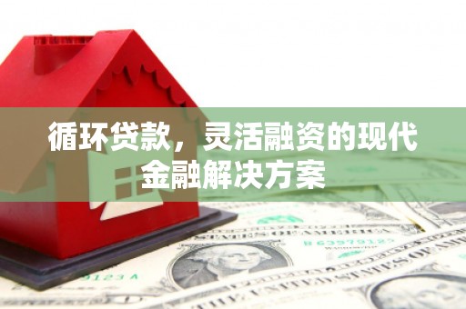 天台循环贷款，灵活融资的现代金融解决方案