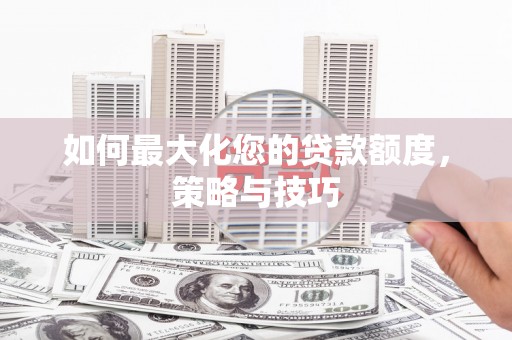 天台如何最大化您的贷款额度，策略与技巧