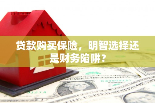 天台贷款购买保险，明智选择还是财务陷阱？