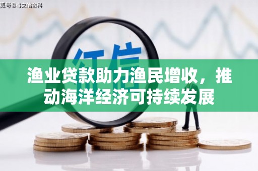天台渔业贷款助力渔民增收，推动海洋经济可持续发展