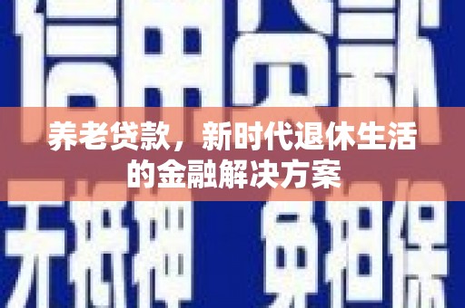 天台养老贷款，新时代退休生活的金融解决方案