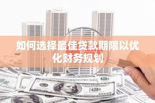 天台如何选择最佳贷款期限以优化财务规划