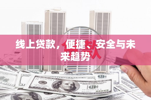 天台线上贷款，便捷、安全与未来趋势
